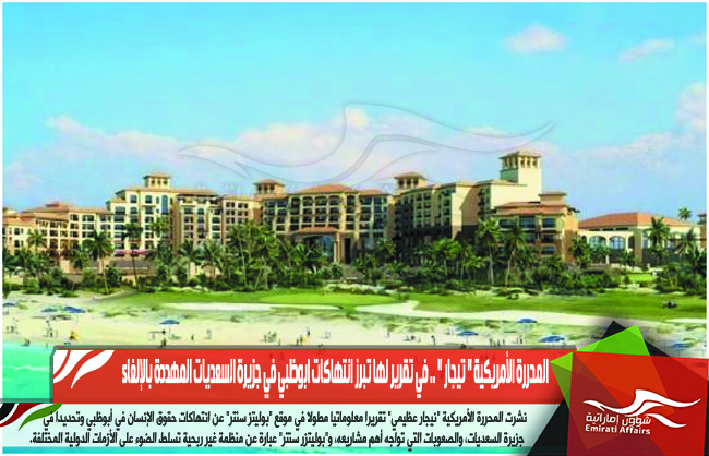 المحررة الأمريكية " تيجار " .. في تقرير لها تبرز انتهاكات ابوظبي في جزيرة السعديات المهددة بالإلغاء