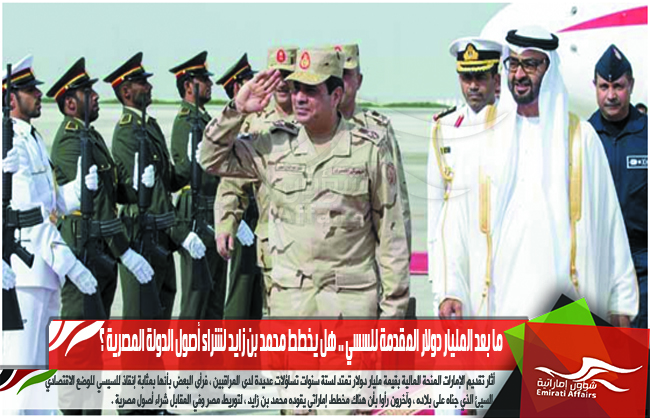 ما بعد المليار دولار المقدمة للسسي .. هل يخطط محمد بن زايد لشراء أصول الدولة المصرية ؟