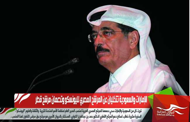 الإمارات والسعودية تتخليان عن المرشح المصري لليونسكو وتدعمان مرشح قطر