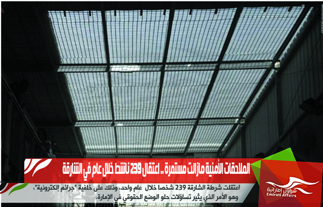 الملاحقات الأمنية مازالت مستمرة .. اعتقال 239 ناشط خلال عام في الشارقة