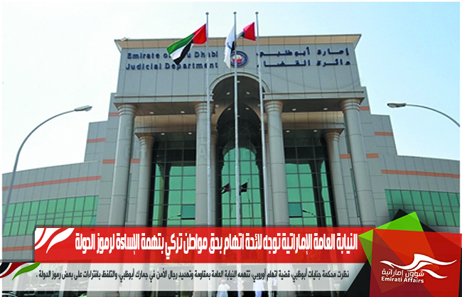 النيابة العامة الإماراتية توجه لائحة اتهام بحق مواطن تركي بتهمة الإساءة لرموز الدولة