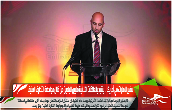 سفير الإمارات في أمريكا .. يشيد بالعلاقات الثنائية مابين البلدين من خلال مواجهة التطرف العنيف