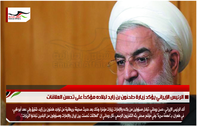 الرئيس الإيراني يؤكد زيارة طحنون بن زايد لبلاده مؤكداً على تحسن العلاقات