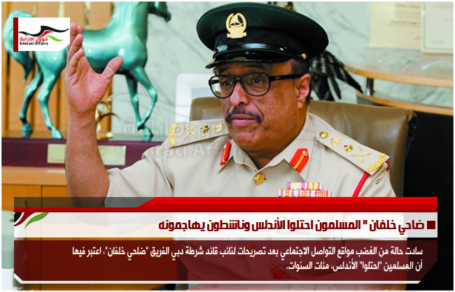 ضاحي خلفان " المسلمون احتلوا الأندلس وناشطون يهاجمونه