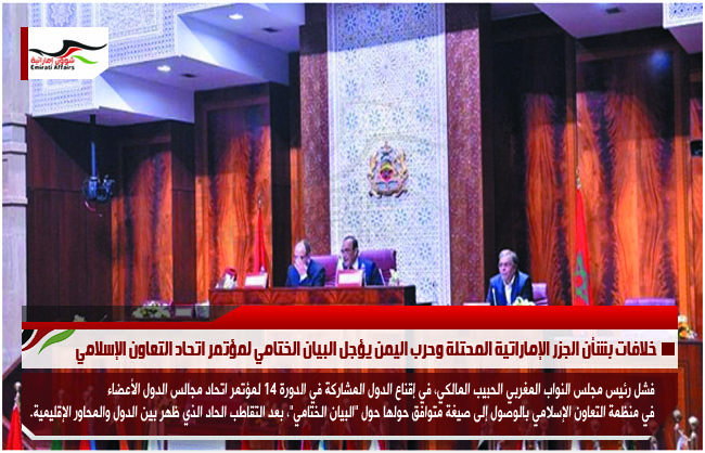 خلافات بشأن الجزر الإماراتية المحتلة وحرب اليمن يؤجل البيان الختامي لمؤتمر اتحاد التعاون الإسلامي