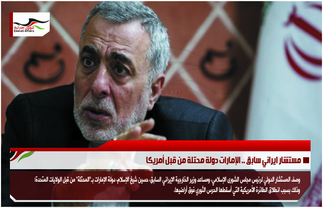 مستشار ايراني سابق .. الإمارات دولة محتلة من قبل أمريكا