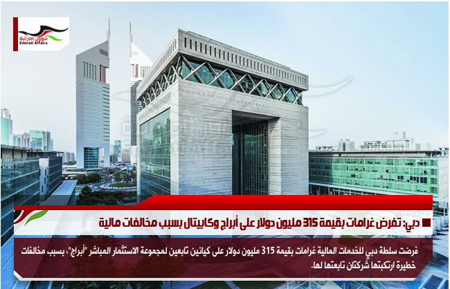 دبي: تفرض غرامات بقيمة 315 مليون دولار على أبراج وكابيتال بسبب مخالفات مالية