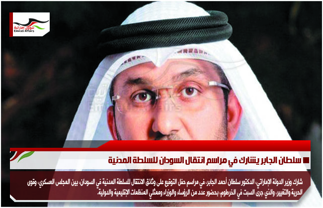 سلطان الجابر يشارك في مراسم انتقال السودان للسلطة المدنية
