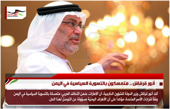أنور قرقاش .. متمسكون بالتسوية السياسية في اليمن
