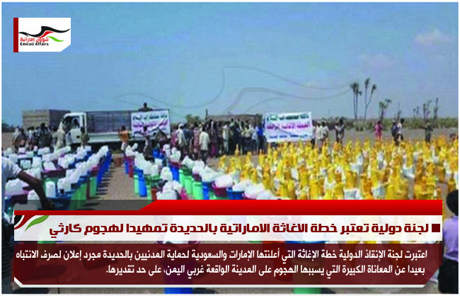 لجنة دولية تعتبر خطة الاغاثة الاماراتية بالحديدة تمهيدا لهجوم كارثي