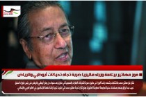 فوز مهاتير برئاسة وزراء ماليزيا ضربة تجاه تحركات أبوظبي والرياض