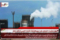 وول ستريت تتساءل هل تبيع الإمارات النفط الليبي لصالح حفتر