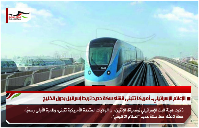 الإعلام الإسرائيلي.. أمريكا تتبنى انشاء سكة حديد تربط إسرائيل بدول الخليج