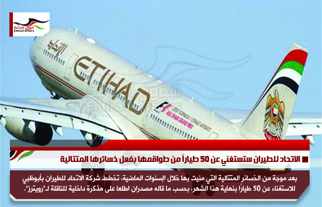 الاتحاد للطيران ستستغني عن 50 طياراً من طواقمها بفعل خسائرها المتتالية