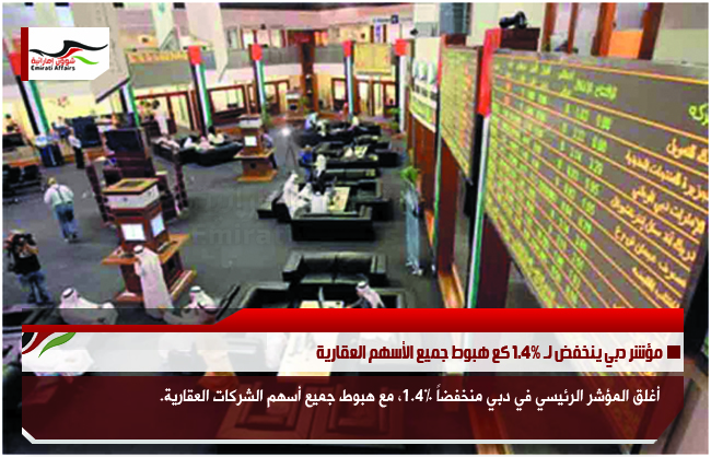 مؤشر دبي ينخفض لـ 1.4% كع هبوط جميع الأسهم العقارية