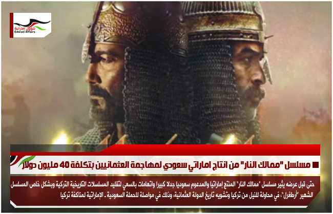 مسلسل &quot;ممالك النار&quot; من انتاج اماراتي سعودي لمهاجمة العثمانيين بتكلفة 40 مليون دولار