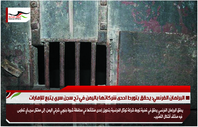 البرلمان الفرنسي: يحقق بتورط احدى شركاتها باليمن في تح سجن سري يتبع للإمارات