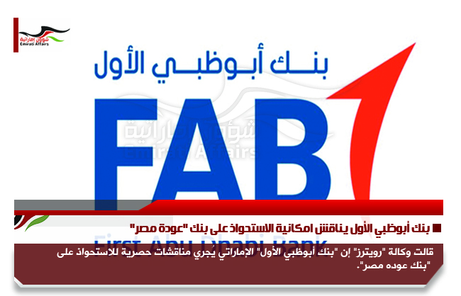 بنك أبوظبي الأول يناقش امكانية الاستحواذ على بنك "عودة مصر"