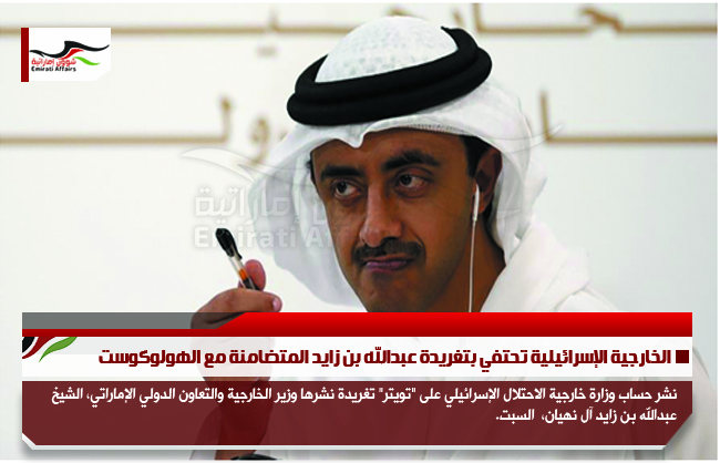 الخارجية الإسرائيلية تحتفي بتغريدة عبدالله بن زايد المتضامنة مع الهولوكوست