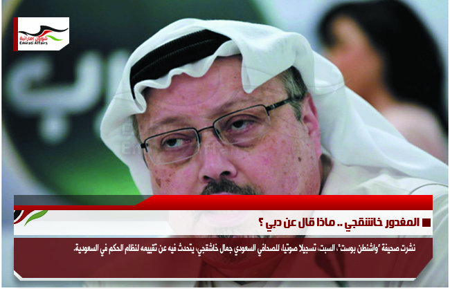 المغدور خاشقجي .. ماذا قال عن دبي ؟