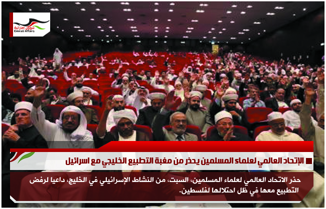 الإتحاد العالمي لعلماء المسلمين يحذر من مغبة التطبيع الخليجي مع اسرائيل