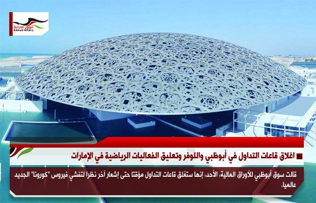 اغلاق قاعات التداول في أبوظبي واللوفر وتعليق الفعاليات الرياضية في الإمارات