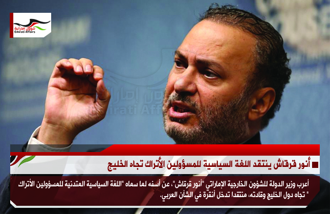 أنور قرقاش ينتقد اللغة السياسية للمسؤولين الأتراك تجاه الخليج