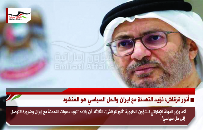 أنور قرقاش: نؤيد التهدئة مع ايران والحل السياسي هو المنشود