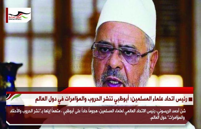 رئيس اتحاد علماء المسلمين: أبوظبي تنشر الحروب والمؤامرات في دول العالم