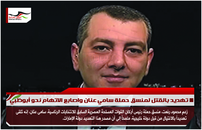 تهديد بالقتل لمنسق حملة سامي عنان واصابع الاتهام نحو أبوظبي