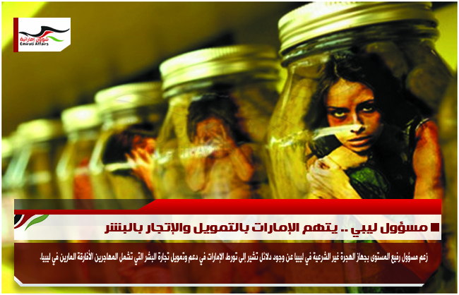 مسؤول ليبي .. يتهم الإمارات بالتمويل والإتجار بالبشر
