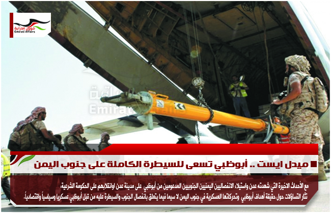 ميدل ايست .. أبوظبي تسعى للسيطرة الكاملة على جنوب اليمن