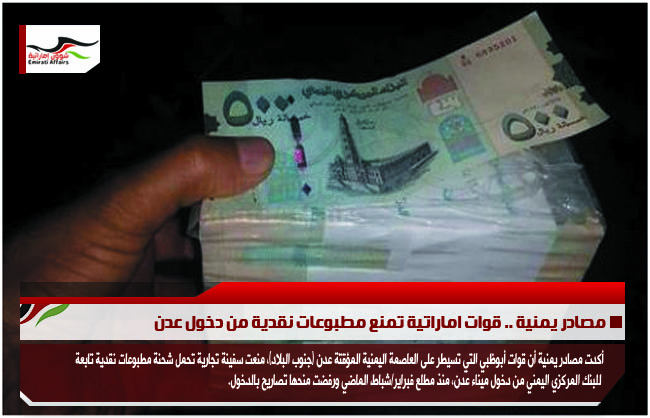 مصادر يمنية .. قوات اماراتية تمنع مطبوعات نقدية من دخول عدن