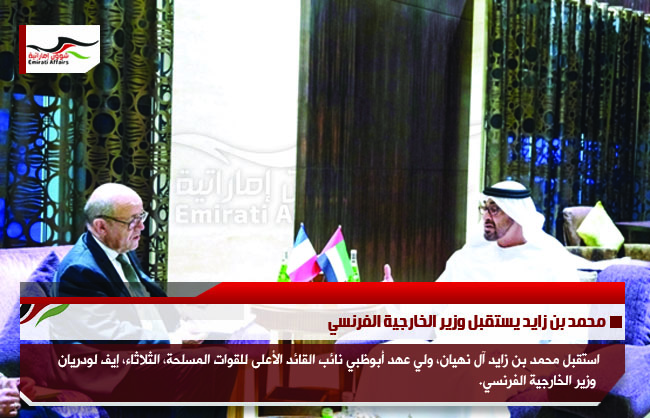 محمد بن زايد يستقبل وزير الخارجية الفرنسي