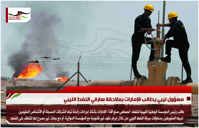 مسؤول ليبي يطالب الإمارات بملاحقة سارقي النفط الليبي