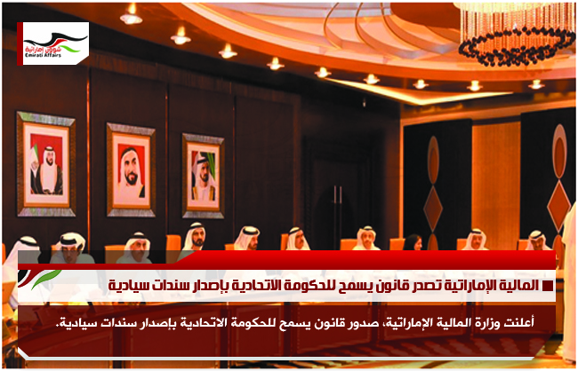 المالية الإماراتية تصدر قانون يسمح للحكومة الاتحادية بإصدار سندات سيادية
