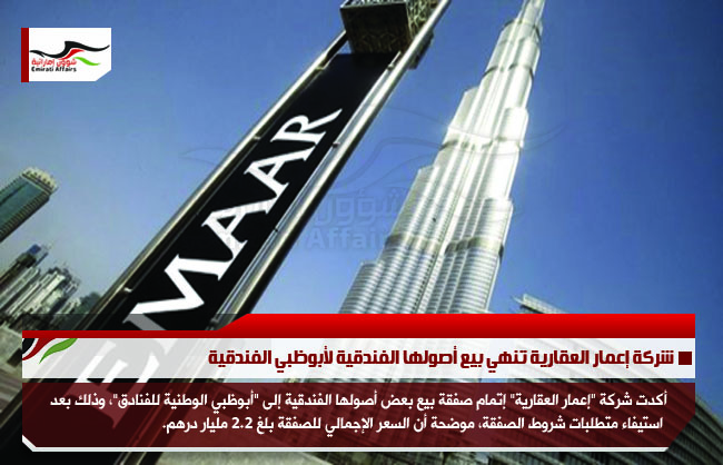 شركة إعمار العقارية تنهي بيع أصولها الفندقية لأبوظبي الفندقية