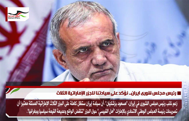 رئيس مجلس شورى ايران.. نؤكد على سيادتنا للجزر الإماراتية الثلاث
