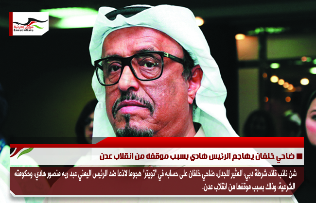 ضاحي خلفان يهاجم الرئيس هادي بسبب موقفه من انقلاب عدن