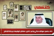 خالد جاسم: موظف مثالي وخبير  إداري، معتقل لتوقيعه عريضة الإصلاح