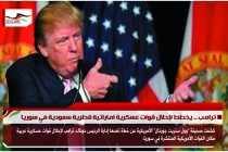 ترامب .. يخطط لإحلال قوات عسكرية اماراتية قطرية سعودية في سوريا