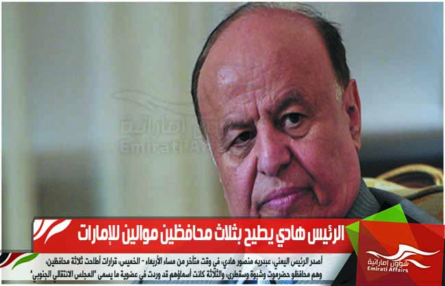 الرئيس هادي يطيح بثلاث محافظين موالين للإمارات