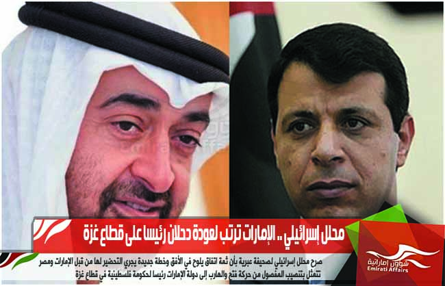 محلل إسرائيلي .. الإمارات ترتب لعودة دحلان رئيسا على قطاع غزة