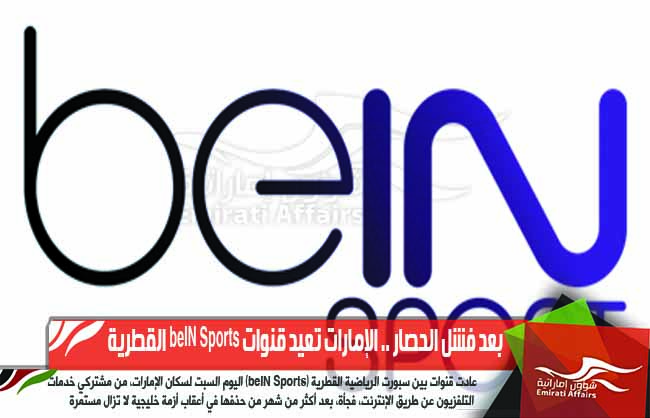 بعد فشل الحصار .. الإمارات تعيد قنوات beIN Sports القطرية