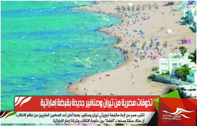 تخوفات مصرية من تيران وصنافير جديدة بقبضة إماراتية