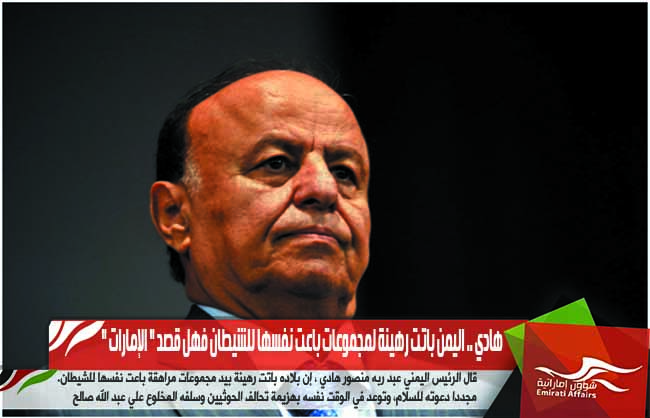 هادي .. اليمن باتت رهينة لمجموعات باعت نفسها للشيطان فهل قصد " الإمارات "