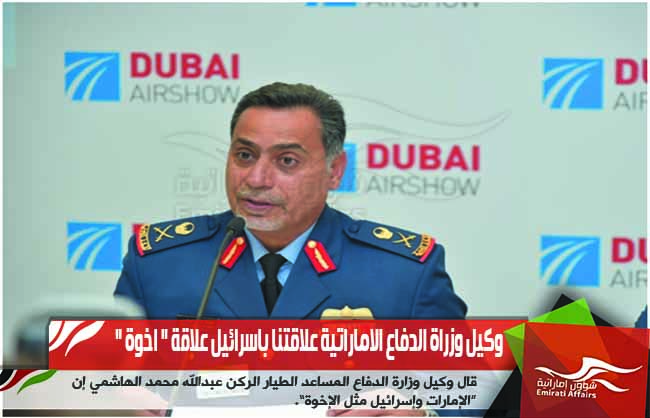 وكيل وزراة الدفاع الاماراتية علاقتنا باسرائيل علاقة " اخوة "