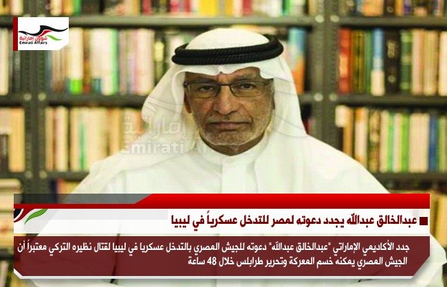 عبدالخالق عبدالله يجدد دعوته لمصر للتدخل عسكرياً في ليبيا