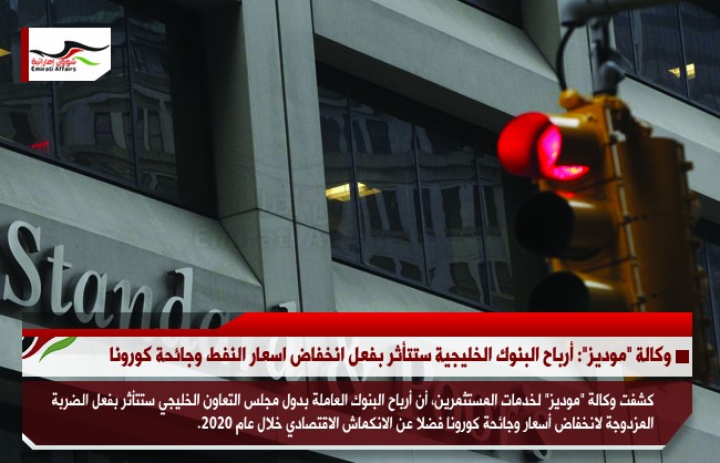 وكالة "موديز": أرباح البنوك الخليجية ستتأثر بفعل انخفاض اسعار النفط وجائحة كورونا