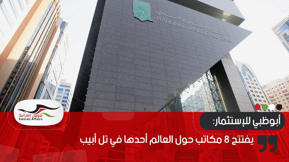 أبوظبي للاستثمار يفتتح 8 مكاتب حول العالم أحدها في تل أبيب